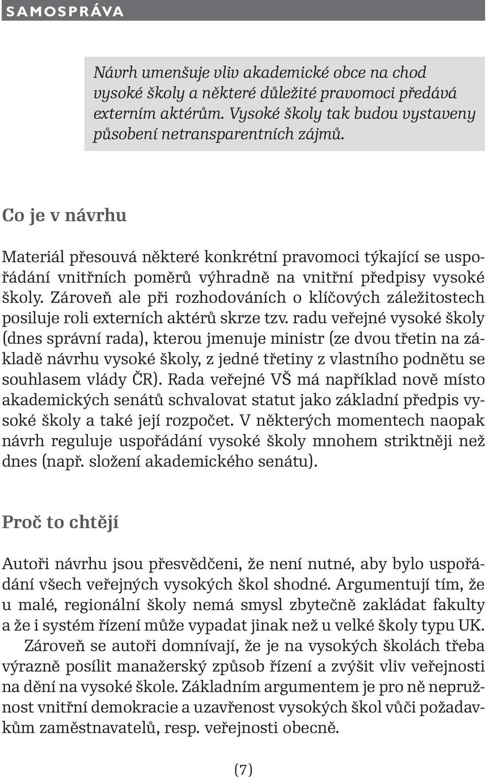 Zároveň ale při rozhodováních o klíčových záležitostech posiluje roli externích aktérů skrze tzv.