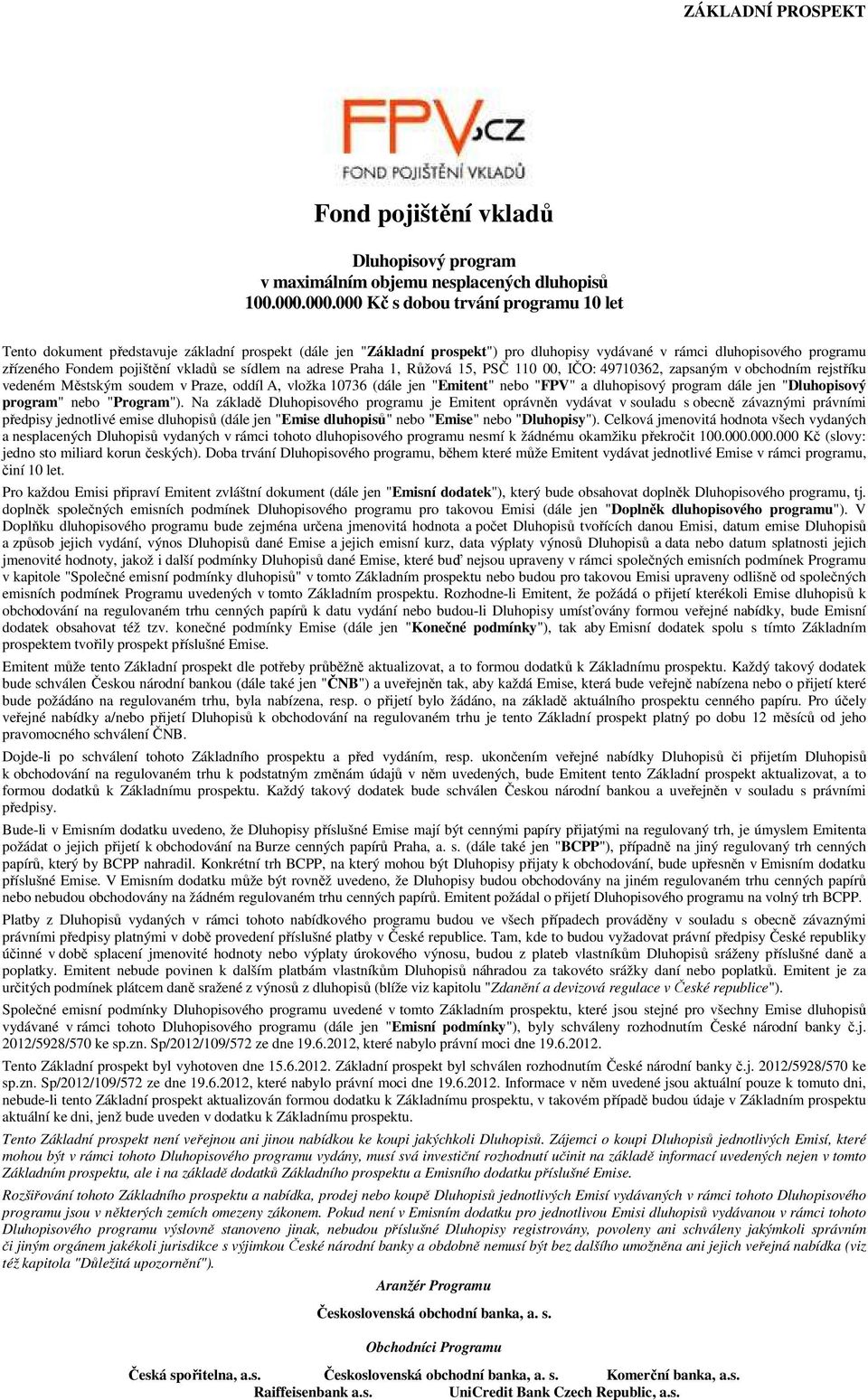 vkladů se sídlem na adrese Praha 1, Růžová 15, PSČ 110 00, IČO: 49710362, zapsaným v obchodním rejstříku vedeném Městským soudem v Praze, oddíl A, vložka 10736 (dále jen "Emitent" nebo "FPV" a