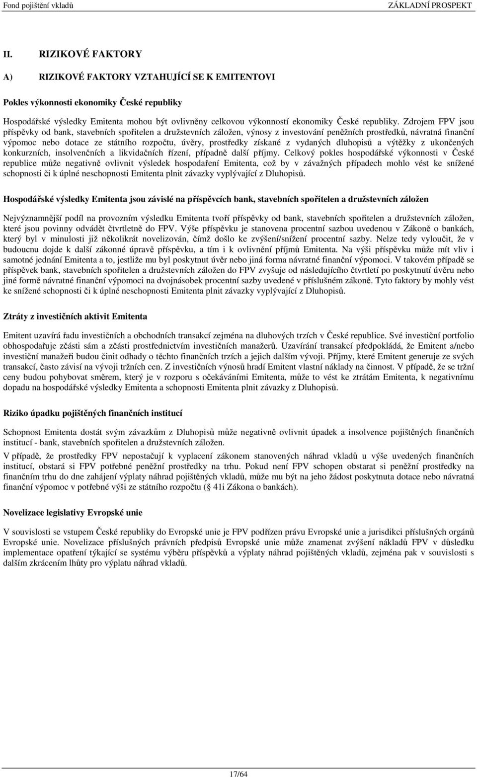 Zdrojem FPV jsou příspěvky od bank, stavebních spořitelen a družstevních záložen, výnosy z investování peněžních prostředků, návratná finanční výpomoc nebo dotace ze státního rozpočtu, úvěry,