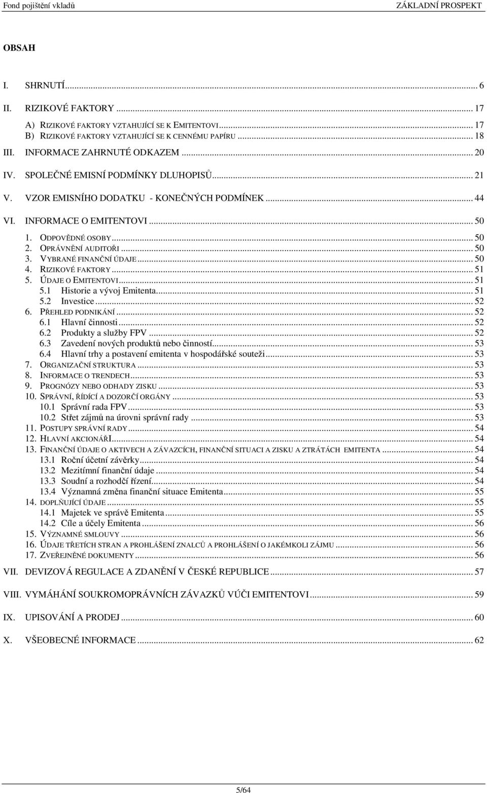 VYBRANÉ FINANČNÍ ÚDAJE... 50 4. RIZIKOVÉ FAKTORY... 51 5. ÚDAJE O EMITENTOVI... 51 5.1 Historie a vývoj Emitenta... 51 5.2 Investice... 52 6. PŘEHLED PODNIKÁNÍ... 52 6.1 Hlavní činnosti... 52 6.2 Produkty a služby FPV.