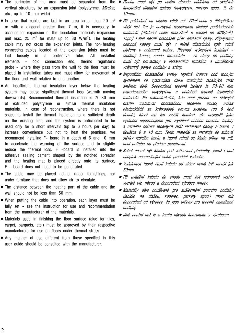 25 m 2 for mats up to 80 W/m 2 ). The heating cable may not cross the expansion joints. The non- heating connecting cables located at the expansion joints must be laid loosely in a protective tube.