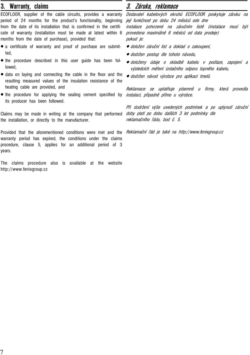 procedure described in this user guide has been followed, data on laying and connecting the cable in the floor and the resulting measured values of the insulation resistance of the heating cable are