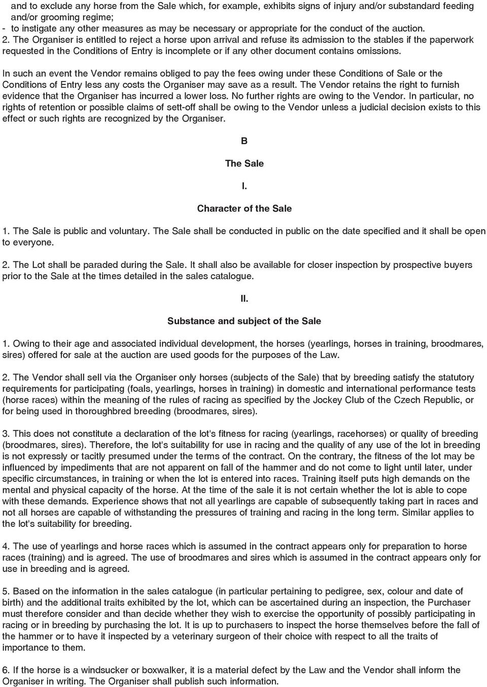 The Organiser is entitled to reject a horse upon arrival and refuse its admission to the stables if the paperwork requested in the Conditions of Entry is incomplete or if any other document contains