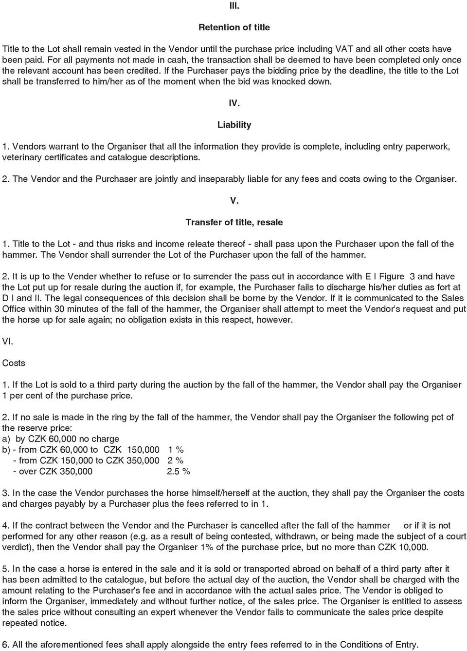 If the Purchaser pays the bidding price by the deadline, the title to the Lot shall be transferred to him/her as of the moment when the bid was knocked down. IV. Liability 1.