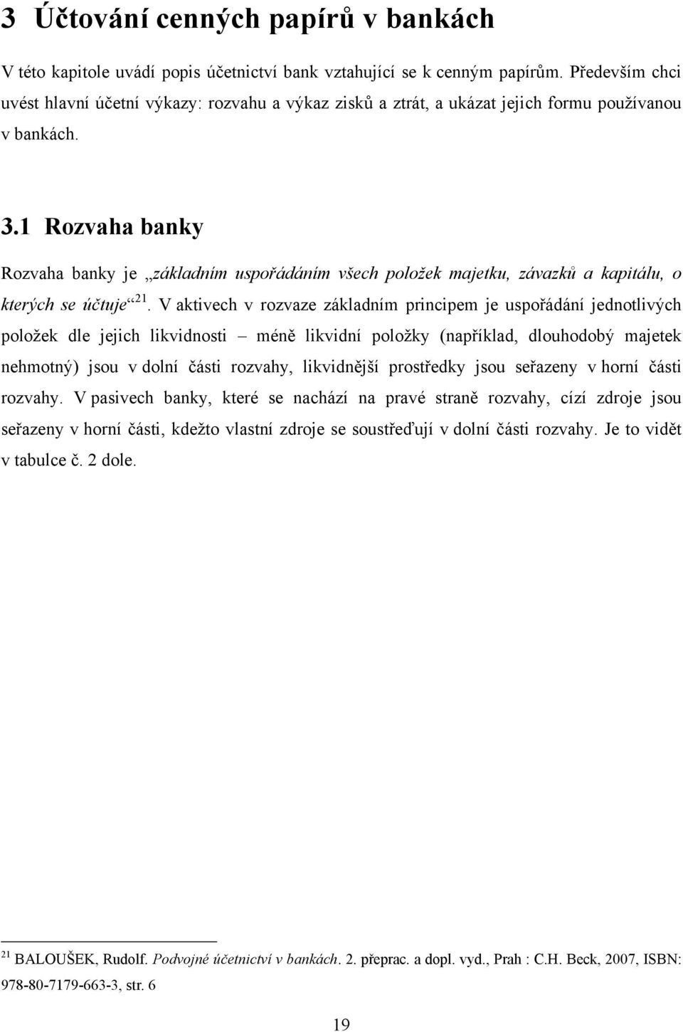 1 Rozvaha banky Rozvaha banky je základním uspořádáním všech položek majetku, závazků a kapitálu, o kterých se účtuje 21.