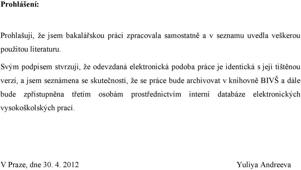 Svým podpisem stvrzuji, ţe odevzdaná elektronická podoba práce je identická s její tištěnou verzí, a jsem