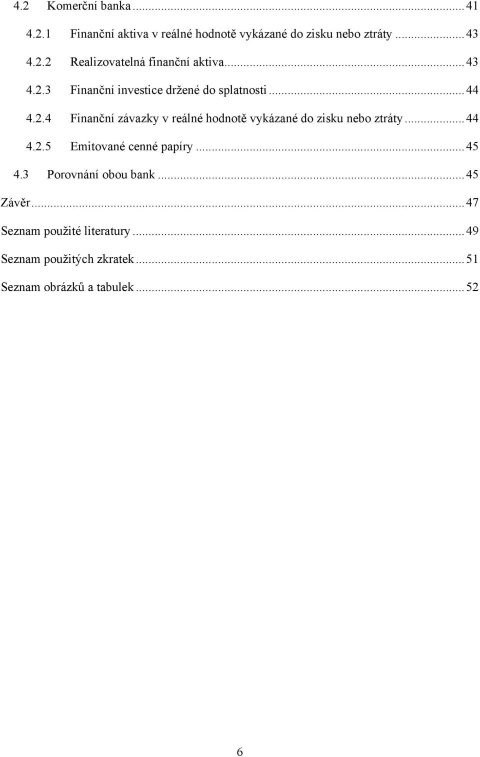 .. 44 4.2.5 Emitované cenné papíry... 45 4.3 Porovnání obou bank... 45 Závěr... 47 Seznam pouţité literatury.