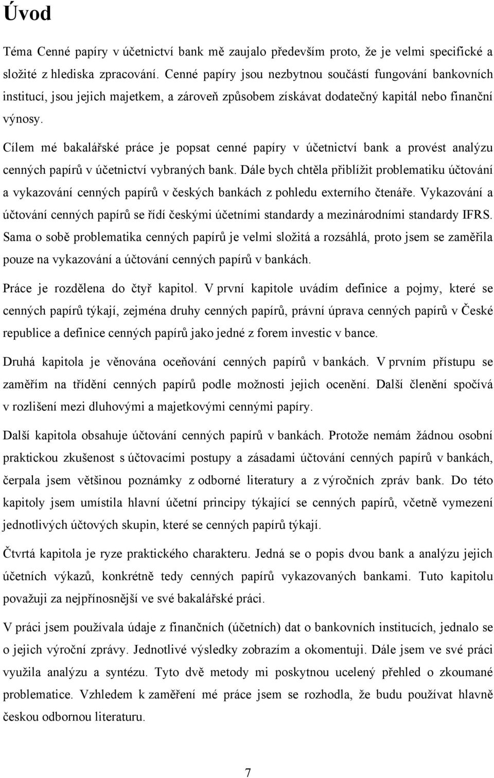 Cílem mé bakalářské práce je popsat cenné papíry v účetnictví bank a provést analýzu cenných papírů v účetnictví vybraných bank.