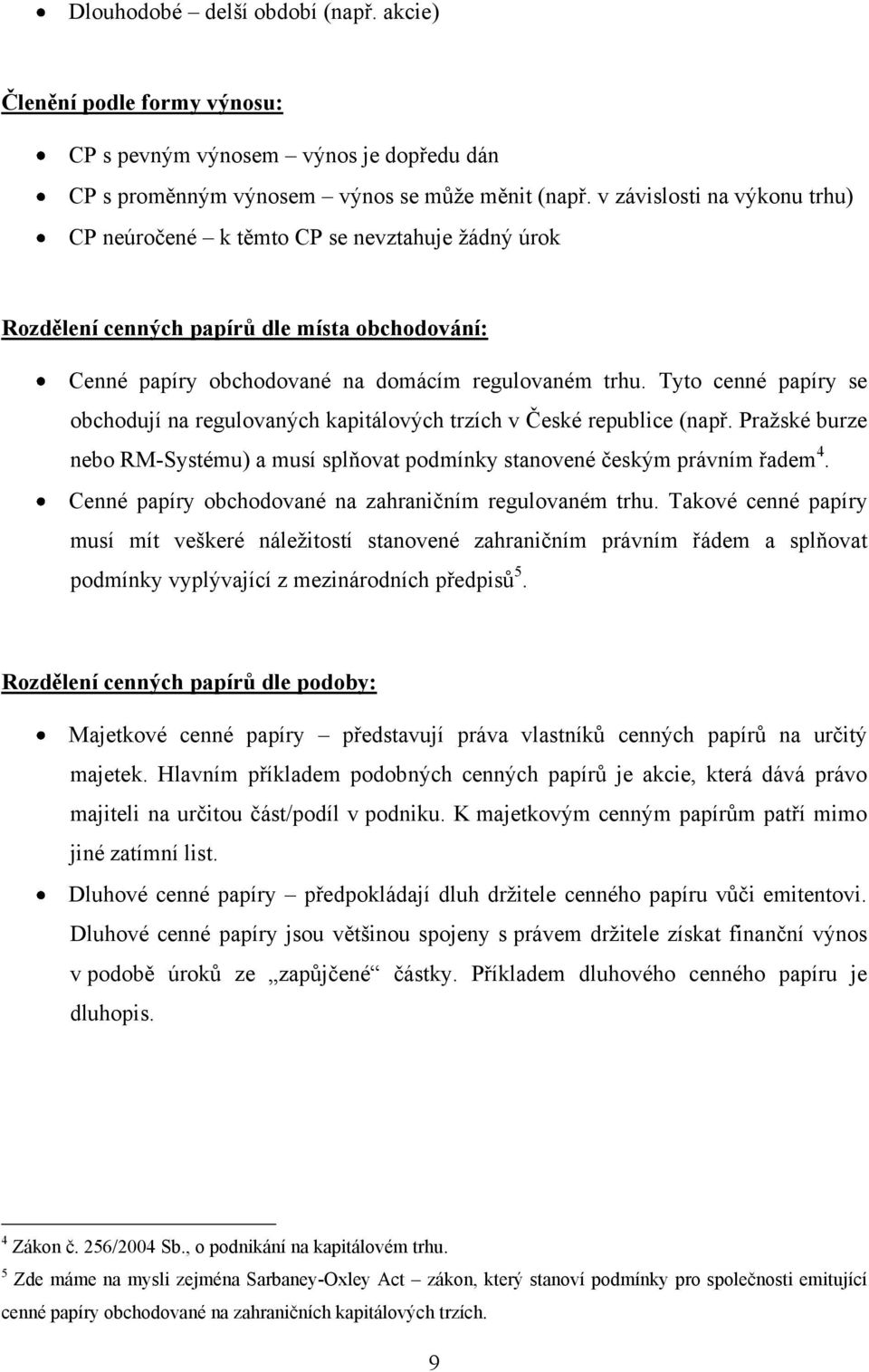 Tyto cenné papíry se obchodují na regulovaných kapitálových trzích v České republice (např. Praţské burze nebo RM-Systému) a musí splňovat podmínky stanovené českým právním řadem 4.