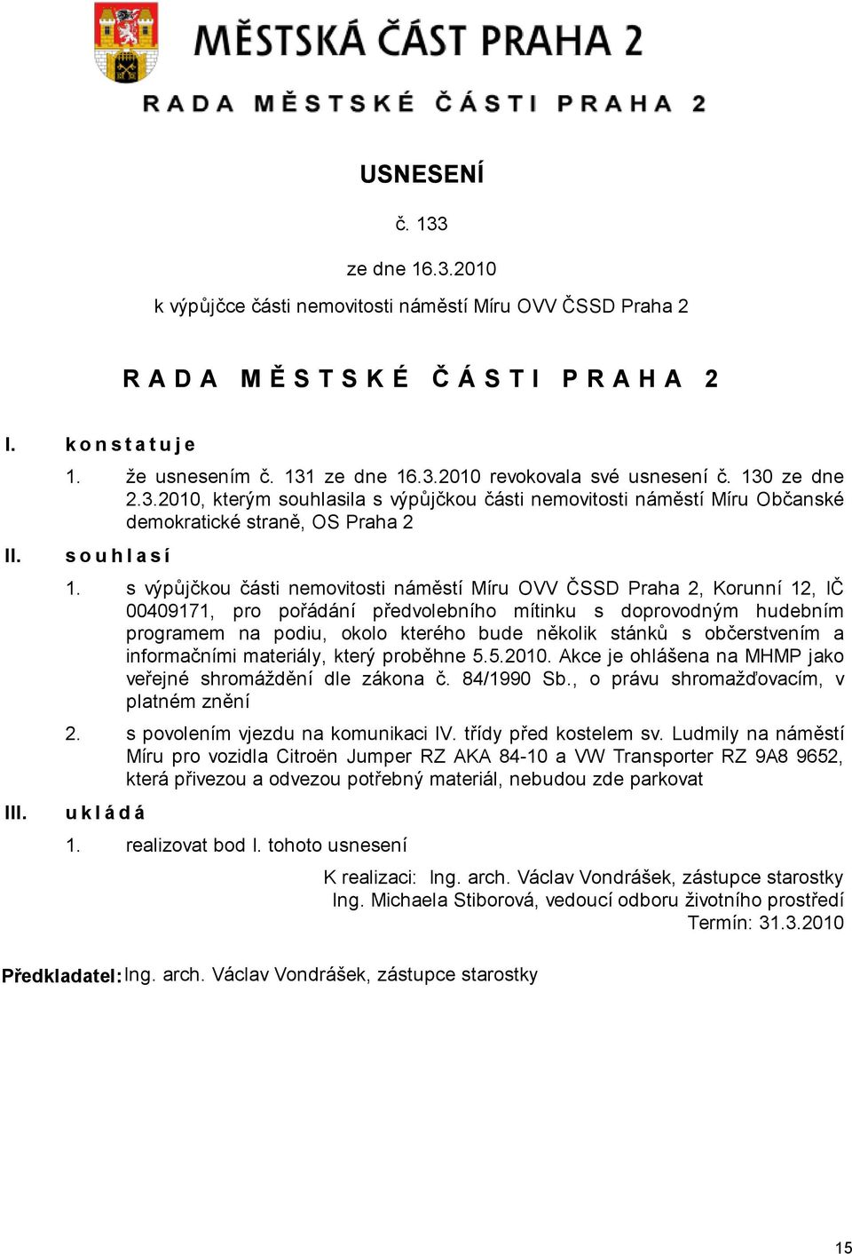 občerstvením a informačními materiály, který proběhne 5.5.2010. Akce je ohlášena na MHMP jako veřejné shromáždění dle zákona č. 84/1990 Sb., o právu shromažďovacím, v platném znění 2.