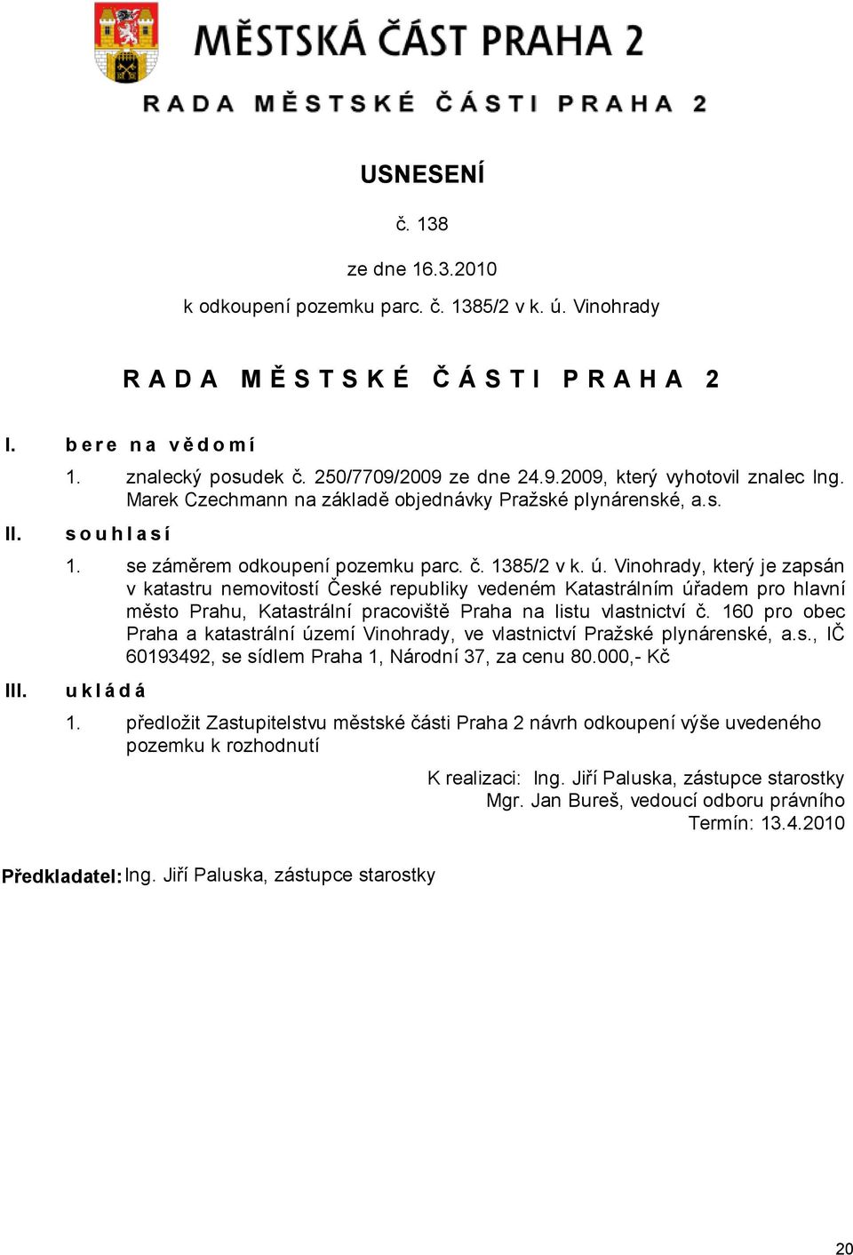 Vinohrady, který je zapsán v katastru nemovitostí České republiky vedeném Katastrálním úřadem pro hlavní město Prahu, Katastrální pracoviště Praha na listu vlastnictví č.