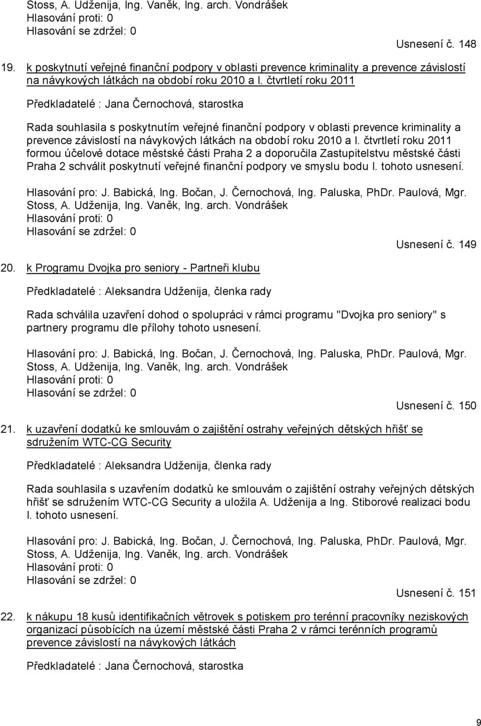 čtvrtletí roku 2011 Předkladatelé : Jana Černochová, starostka Rada souhlasila s poskytnutím veřejné finanční podpory v oblasti prevence kriminality a prevence závislostí na návykových látkách na