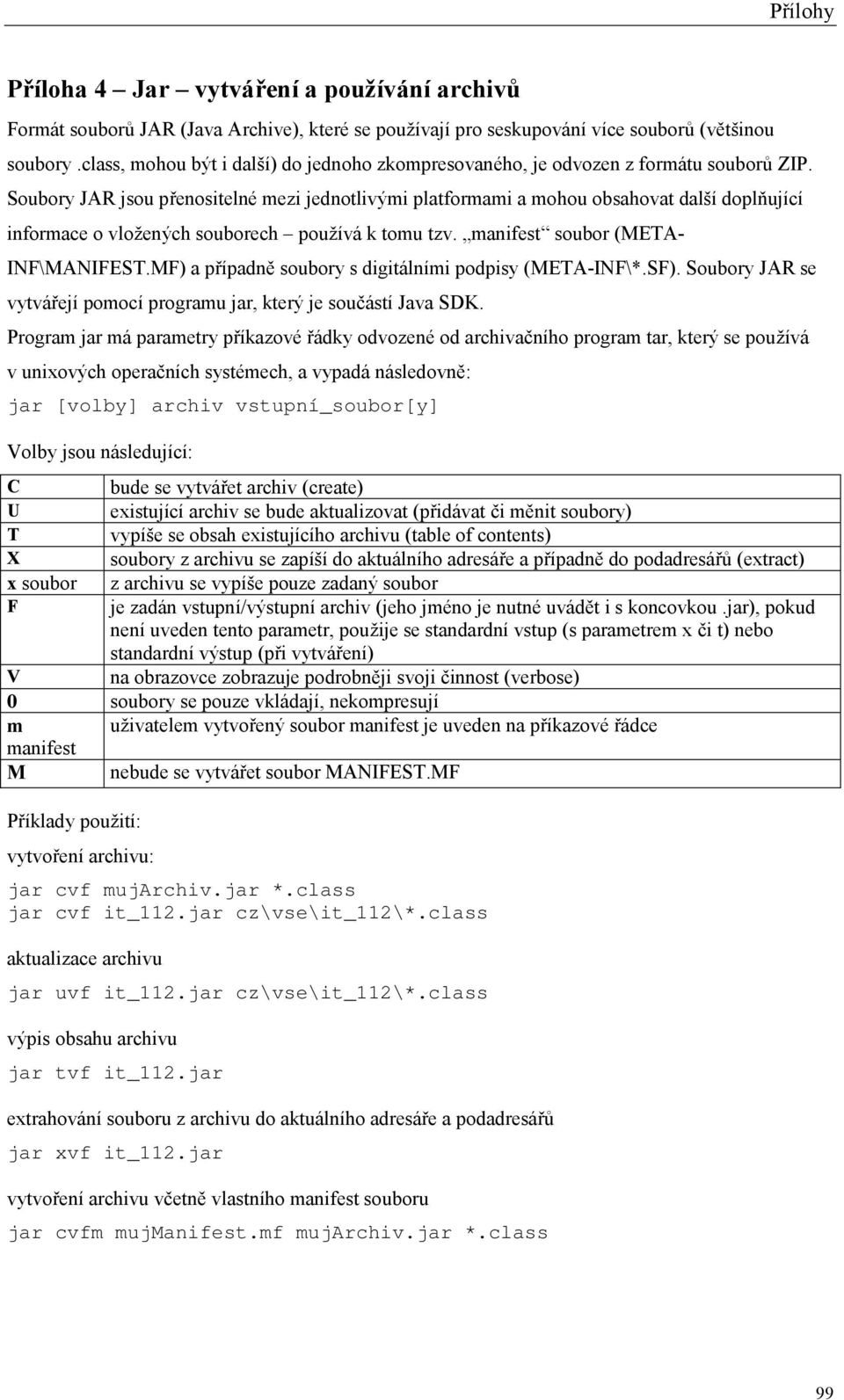 Soubory JAR jsou přenositelné mezi jednotlivými platformami a mohou obsahovat další doplňující informace o vložených souborech používá k tomu tzv. manifest soubor (META- INF\MANIFEST.