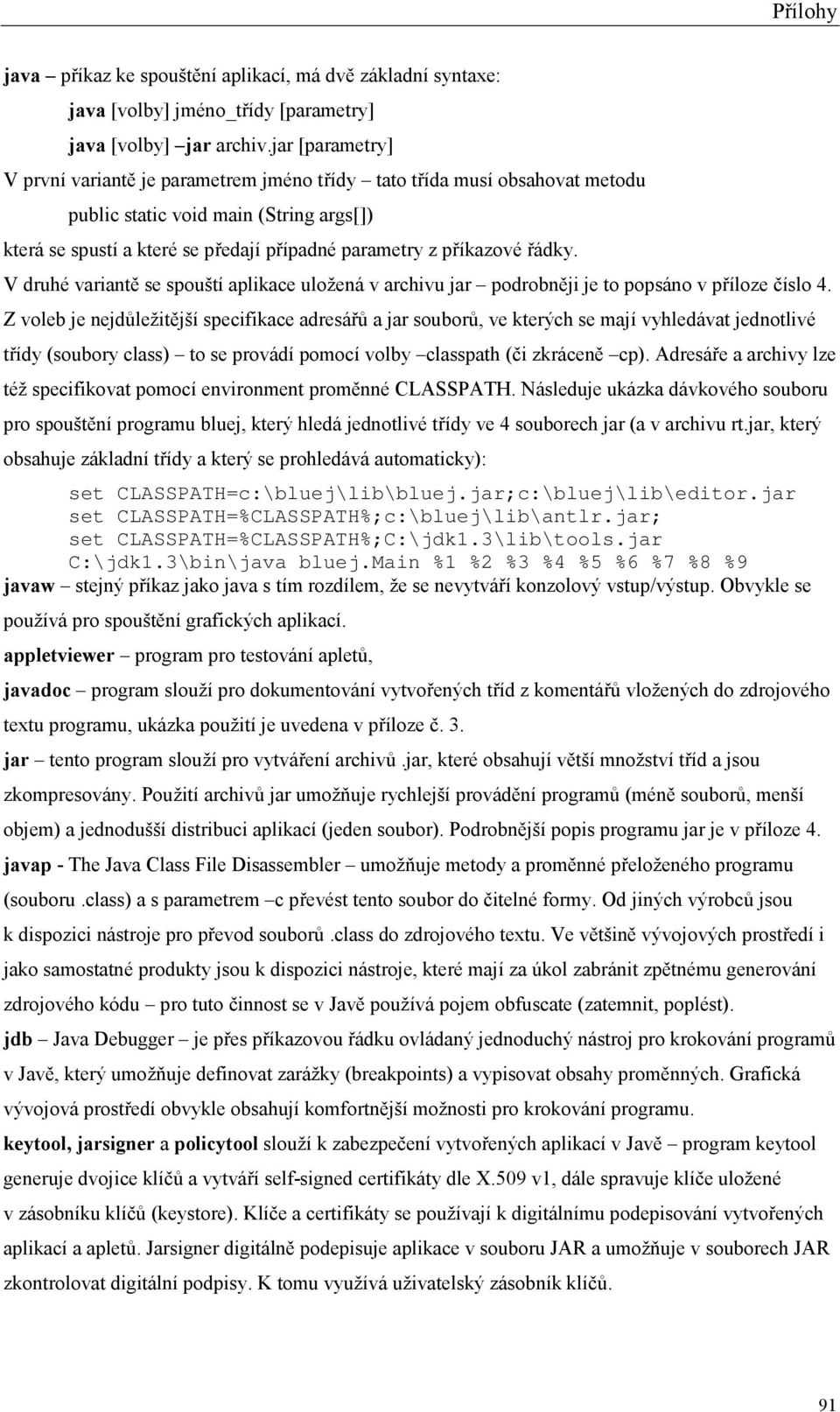 řádky. V druhé variantě se spouští aplikace uložená v archivu jar podrobněji je to popsáno v příloze číslo 4.