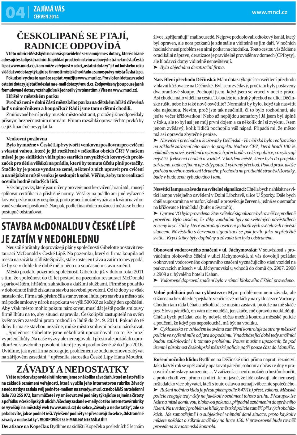 cz), kam může veřejnost v sekci ostatní dotazy již od loňského roku vkládat své dotazy týkající se činnosti městského úřadu asamosprávy města Česká Lípa.