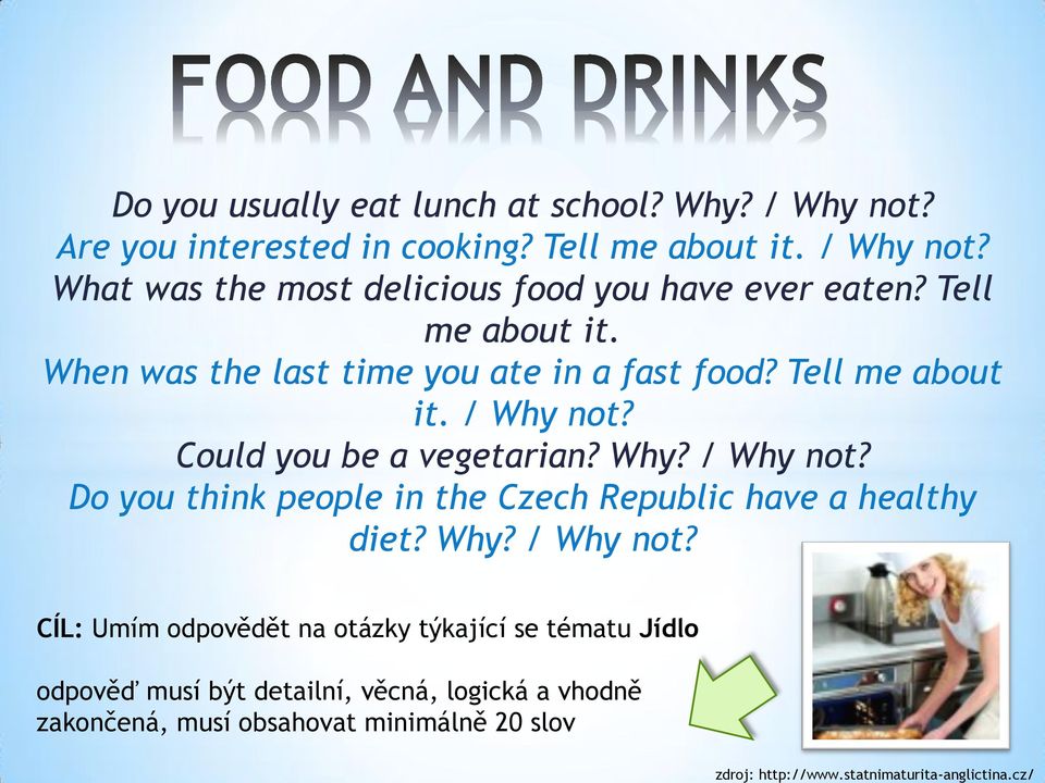 When was the last time you ate in a fast food? Tell me about it. / Why not? Could you be a vegetarian? Why? / Why not? Do you think people in the Czech Republic have a healthy diet?