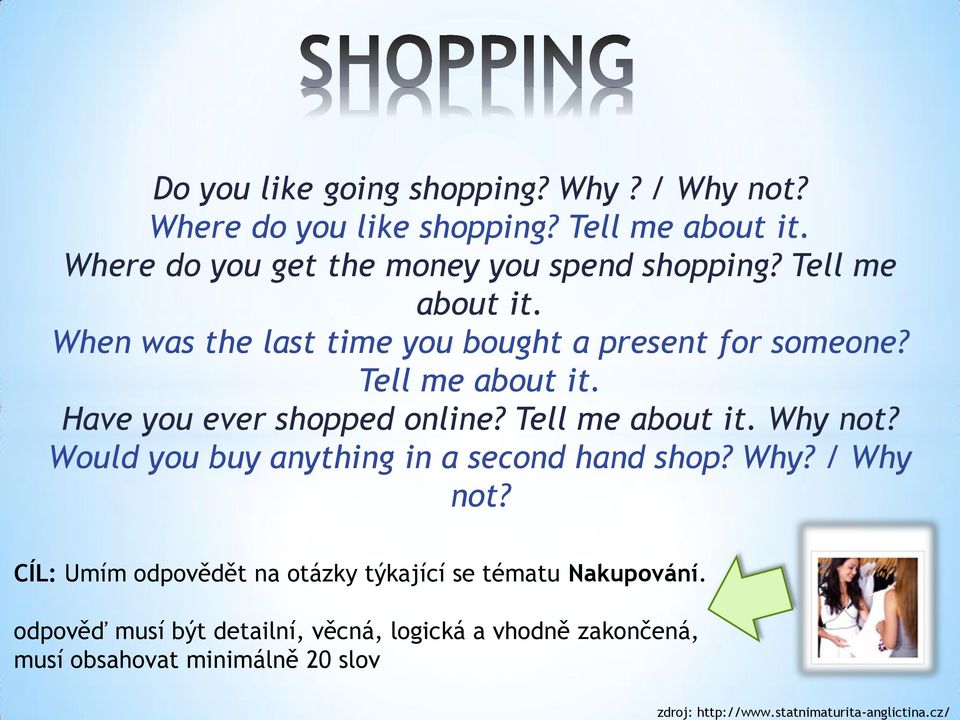 Tell me about it. Have you ever shopped online? Tell me about it. Why not? Would you buy anything in a second hand shop? Why? / Why not?