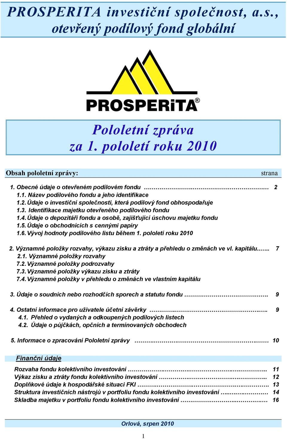 Údaje o obchodnících s cennými papíry 1.6. Vývoj hodnoty podílového listu během 1. pololetí roku 2010 2. Významné položky rozvahy, výkazu zisku a ztráty a přehledu o změnách ve vl. kapitálu.... 7 2.1. Významné položky rozvahy 7.