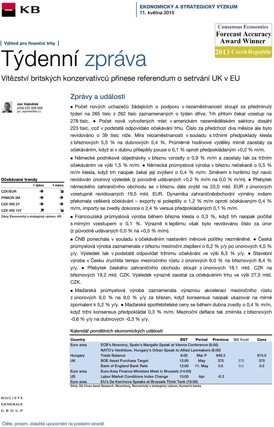 cz Očekávané trendy 1 týden 1 měsíc CZK/EUR PRIBOR 3M CZK IRS 2Y CZK IRS 10Y Zdroj: Ekonomický a strategický výzkum, KB Zprávy a události Počet nových uchazečů žádajících o podporu v nezaměstnanosti