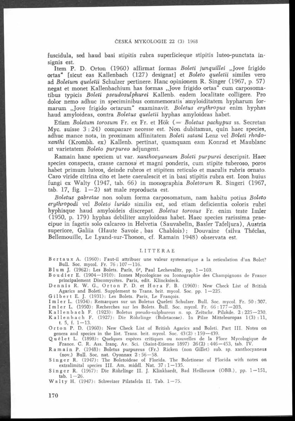 Singer (1967, p. 57) negat et monet Kallenbachium has formas Jove frigido ortas cum carposomatibus typicis Boleti pseudosulphurei Kallenb. eadem localitate colligere.