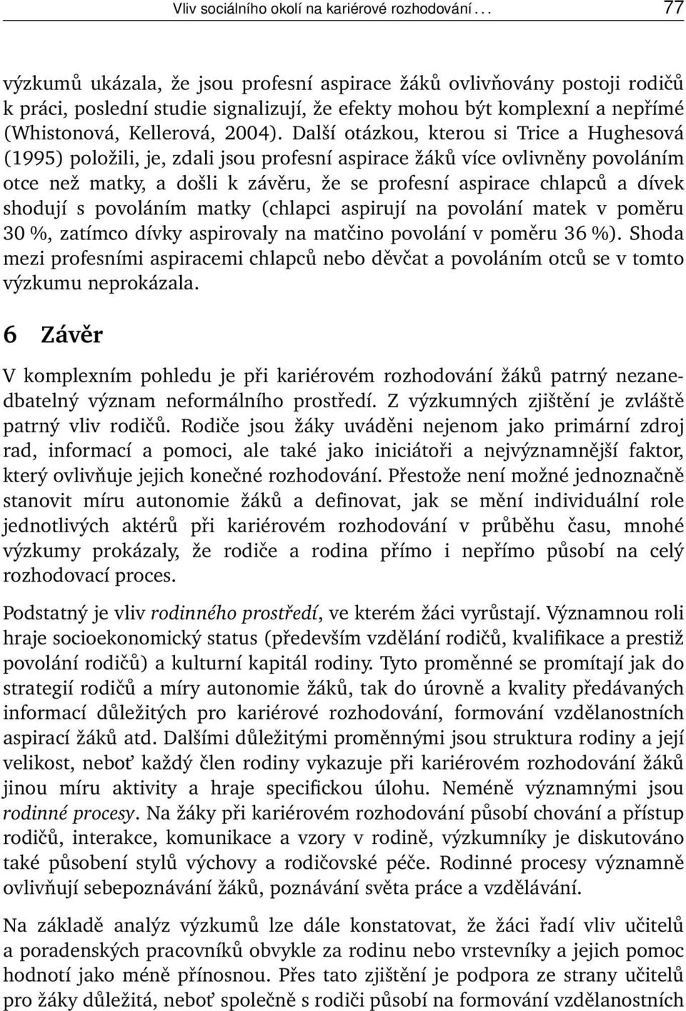 Další otázkou, kterou si Trice a Hughesová (1995) položili, je, zdali jsou profesní aspirace žáků více ovlivněny povoláním otce než matky, a došli k závěru, že se profesní aspirace chlapců a dívek