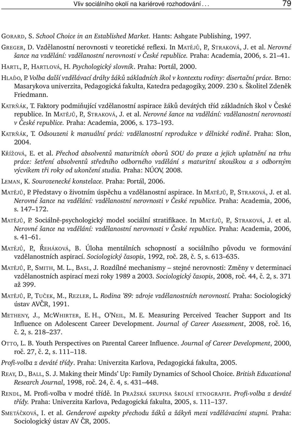 Praha: Portál, 2000. HLAĎO, P. Volba další vzdělávací dráhy žáků základních škol v kontextu rodiny: disertační práce. Brno: Masarykova univerzita, Pedagogická fakulta, Katedra pedagogiky, 2009. 230 s.