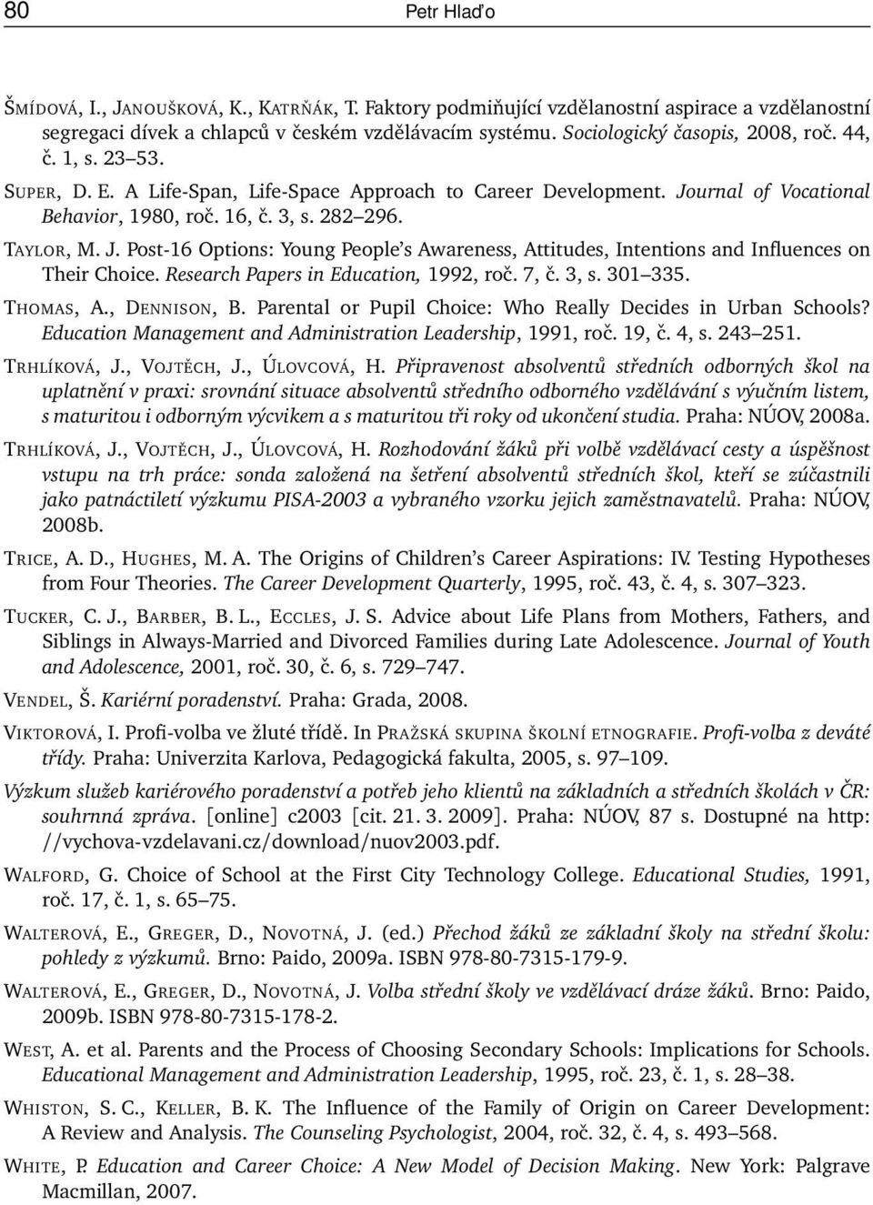 urnal of Vocational Behavior, 1980, roč. 16, č. 3, s. 282 296. TAYLOR, M. J. Post-16 Options: Young People s Awareness, Attitudes, Intentions and Influences on Their Choice.