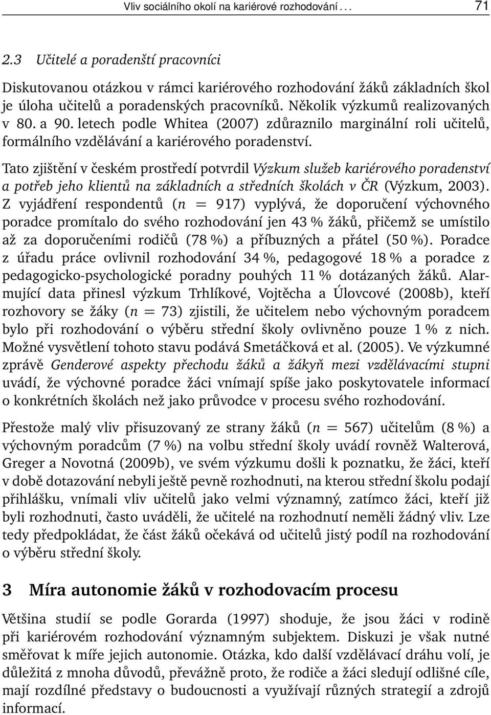 letech podle Whitea (2007) zdůraznilo marginální roli učitelů, formálního vzdělávání a kariérového poradenství.