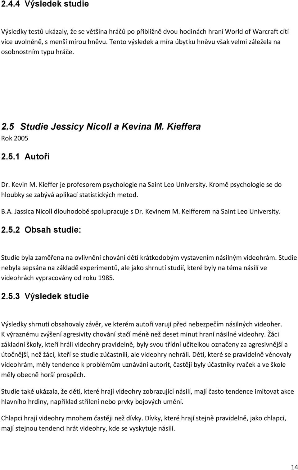 Kieffer je profesorem psychologie na Saint Leo University. Kromě psychologie se do hloubky se zabývá aplikací statistických metod. B.A. Jassica Nicoll dlouhodobě spolupracuje s Dr. Kevinem M.