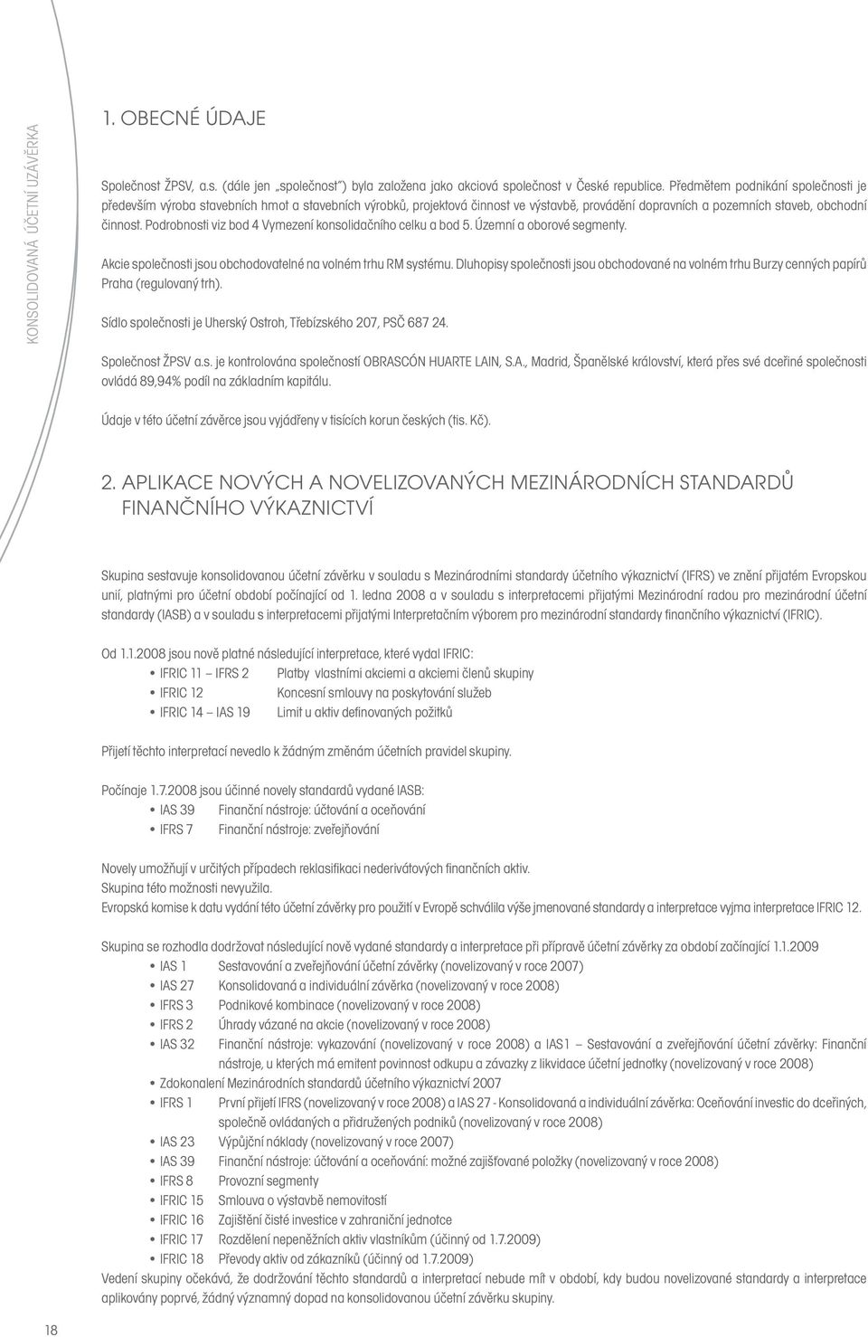 Podrobnosti viz bod 4 Vymezení konsolidačního celku a bod 5. Územní a oborové segmenty. Akcie společnosti jsou obchodovatelné na volném trhu RM systému.