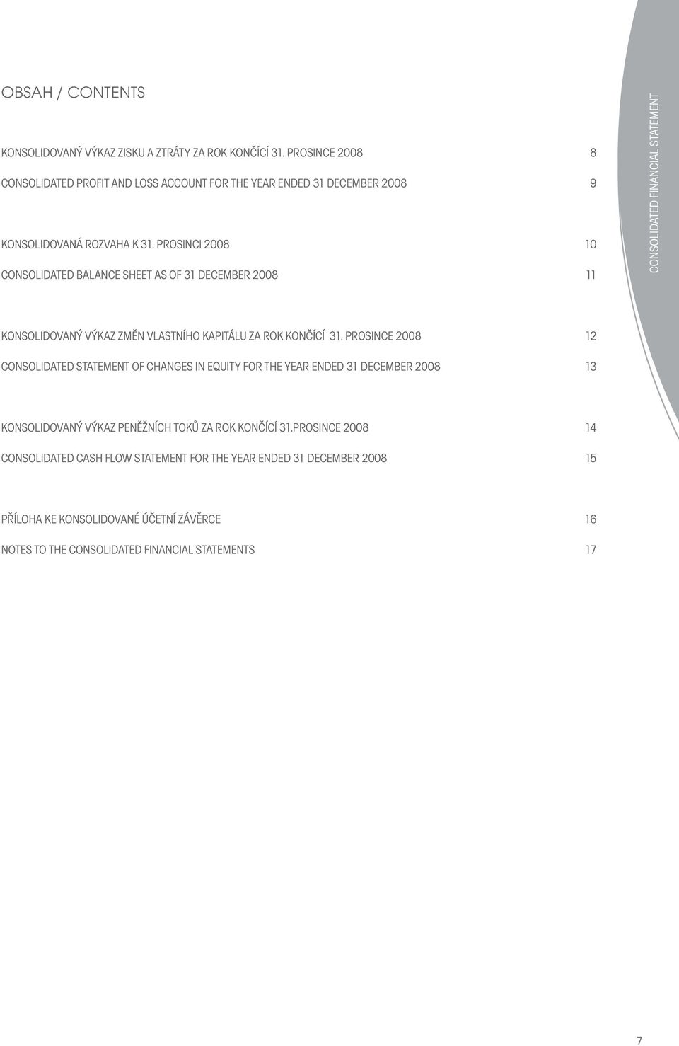 PROSINCI 2008 10 CONSOLIDATED BALANCE SHEET AS OF 31 DECEMBER 2008 11 CONSOLIDATED FINANCIAL STATEMENT KONSOLIDOVANÝ VÝKAZ ZMĚN VLASTNÍHO KAPITÁLU ZA ROK KONČÍCÍ 31.