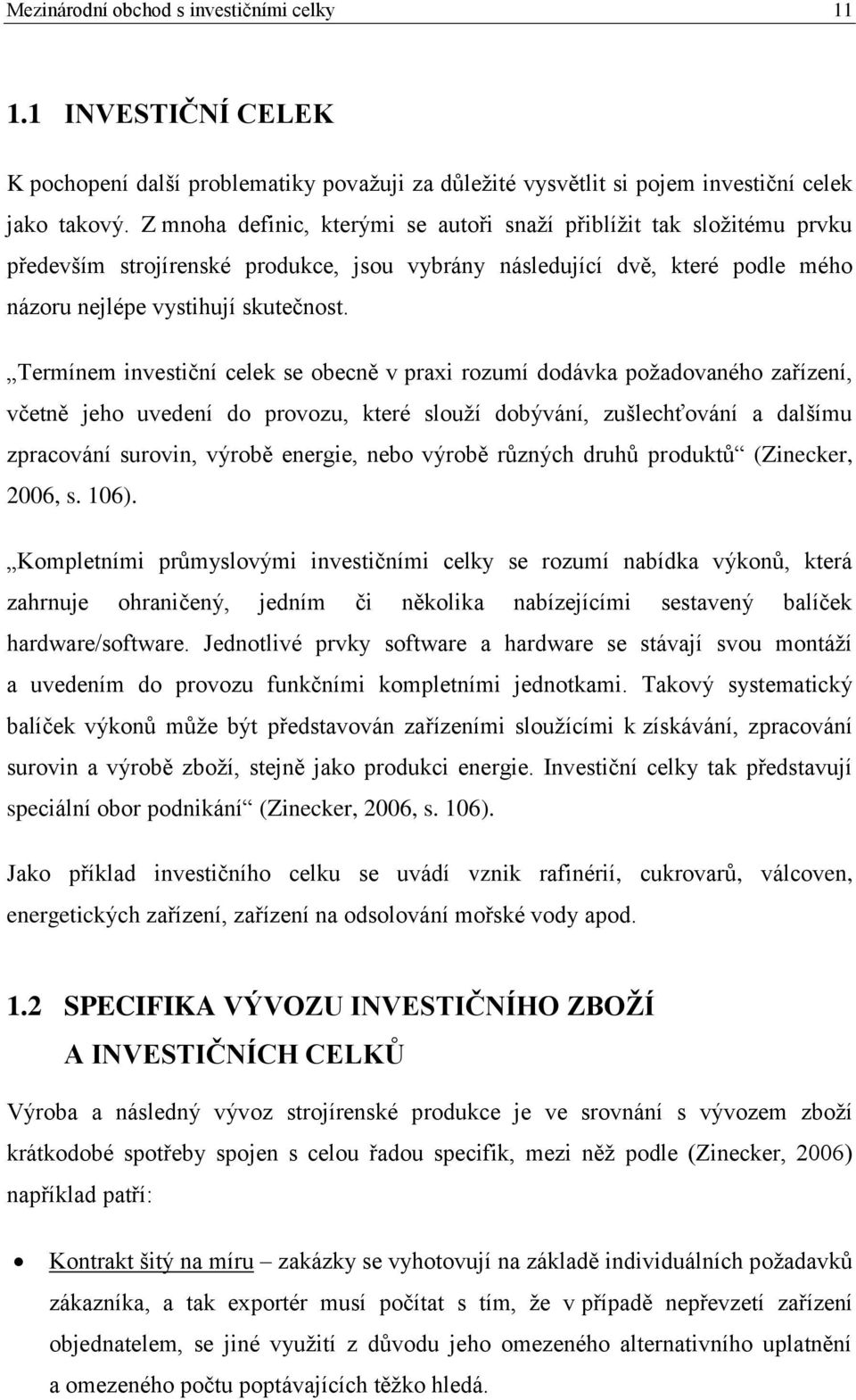 Termínem investiční celek se obecně v praxi rozumí dodávka požadovaného zařízení, včetně jeho uvedení do provozu, které slouží dobývání, zušlechťování a dalšímu zpracování surovin, výrobě energie,