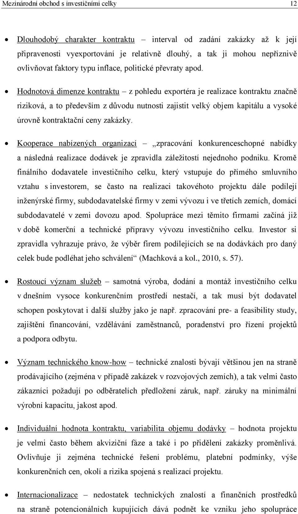 Hodnotová dimenze kontraktu z pohledu exportéra je realizace kontraktu značně riziková, a to především z důvodu nutnosti zajistit velký objem kapitálu a vysoké úrovně kontraktační ceny zakázky.