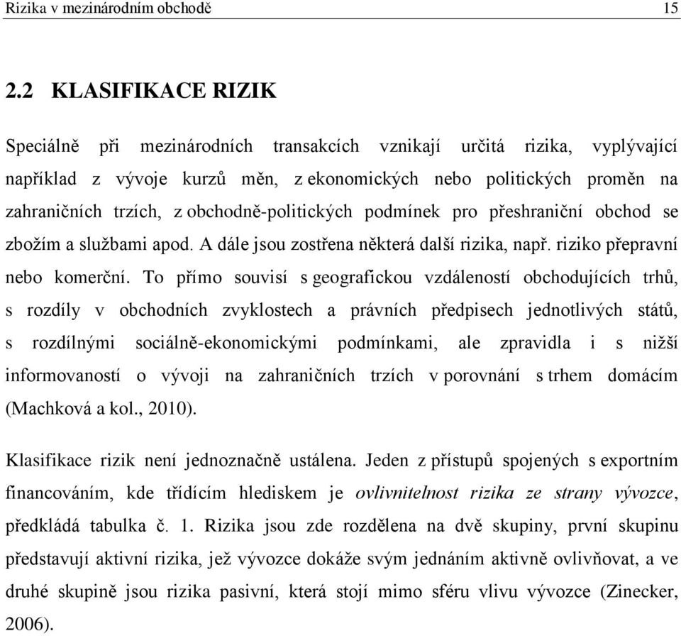 obchodně-politických podmínek pro přeshraniční obchod se zbožím a službami apod. A dále jsou zostřena některá další rizika, např. riziko přepravní nebo komerční.