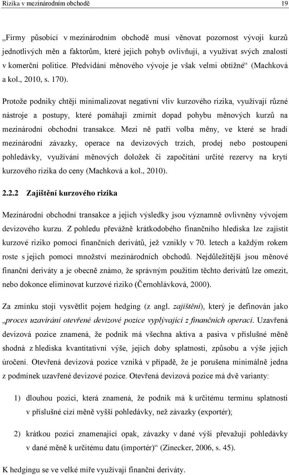 Protože podniky chtějí minimalizovat negativní vliv kurzového rizika, využívají různé nástroje a postupy, které pomáhají zmírnit dopad pohybu měnových kurzů na mezinárodní obchodní transakce.