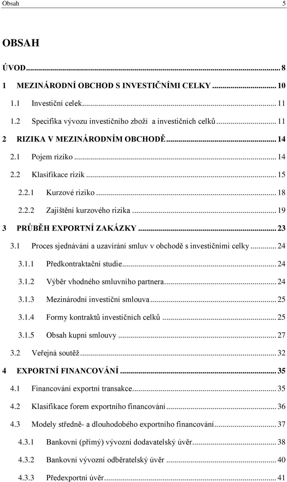 1 Proces sjednávání a uzavírání smluv v obchodě s investičními celky... 24 3.1.1 Předkontraktační studie... 24 3.1.2 Výběr vhodného smluvního partnera... 24 3.1.3 Mezinárodní investiční smlouva... 25 3.