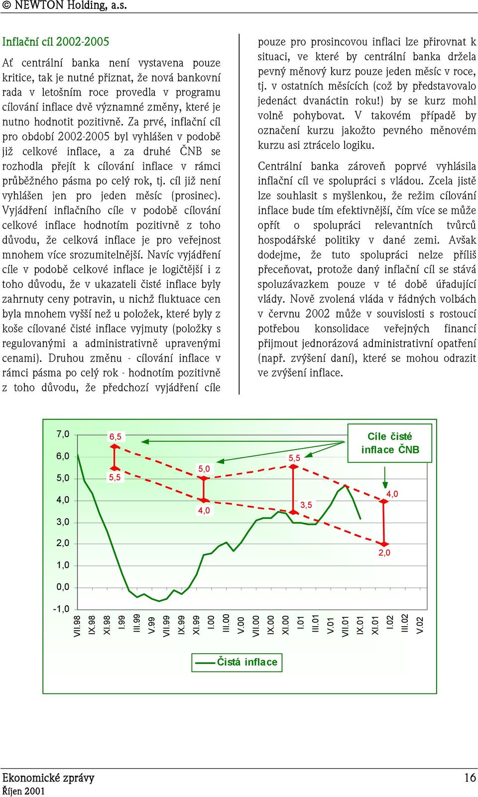 Za prvé, inflační cíl pro období 2002-2005 byl vyhlášen v podobě již celkové inflace, a za druhé ČNB se rozhodla přejít k cílování inflace v rámci průběžného pásma po celý rok, tj.