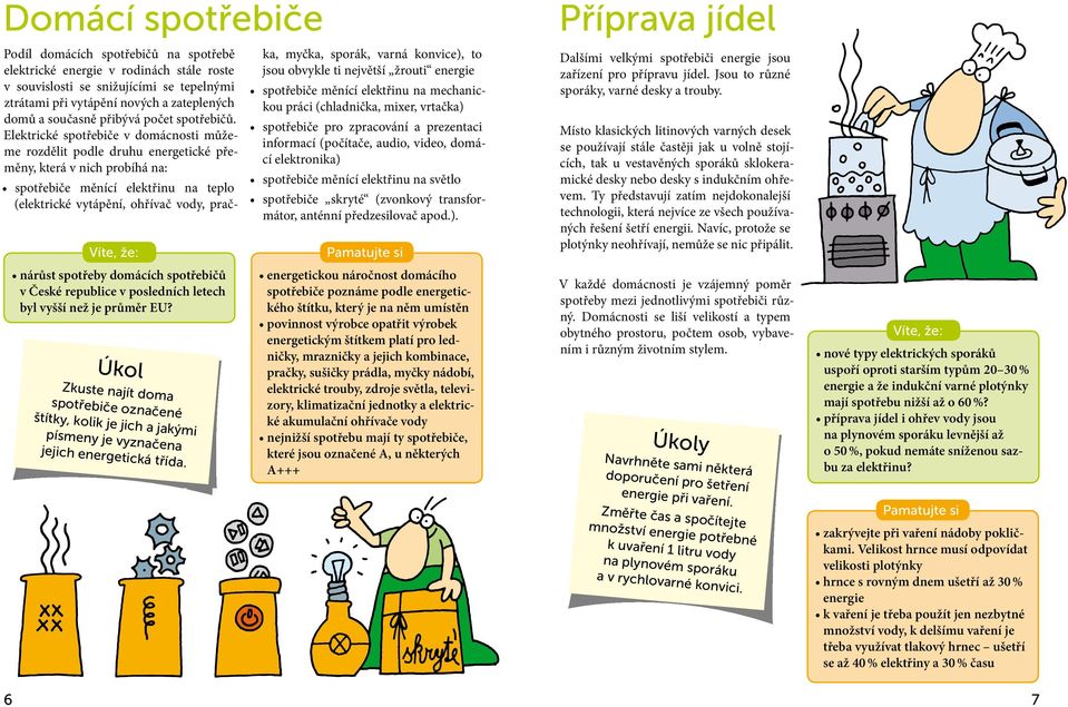 Podíl domácích spotřebičů na spotřebě elektrické energie v rodinách stále roste v souvislosti se snižujícími se tepelnými ztrátami při vytápění nových a zateplených domů a současně přibývá počet