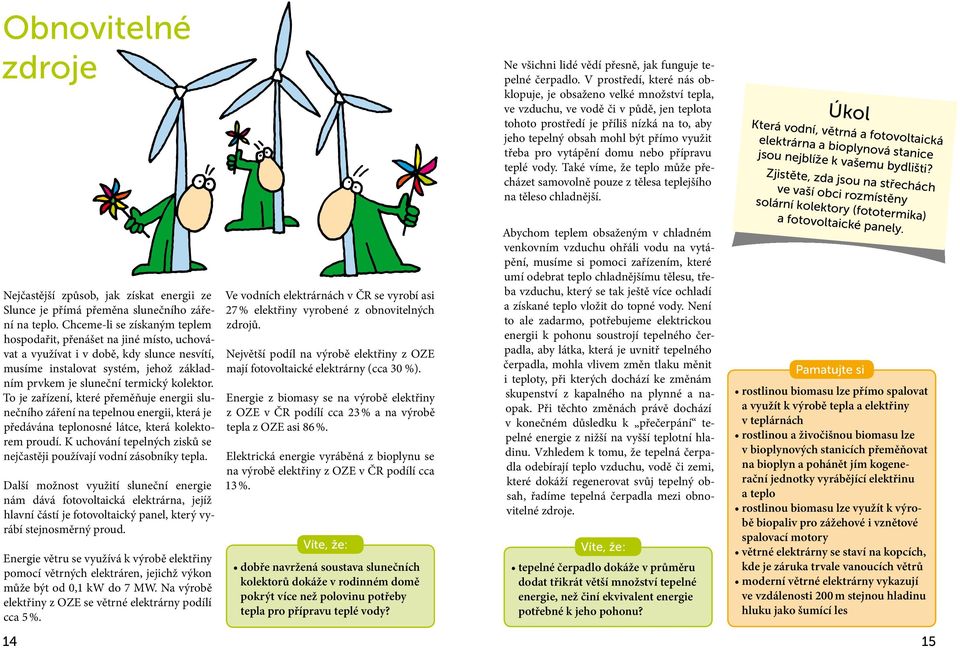 To je zařízení, které přeměňuje energii slunečního záření na tepelnou energii, která je předávána teplonosné látce, která kolektorem proudí.