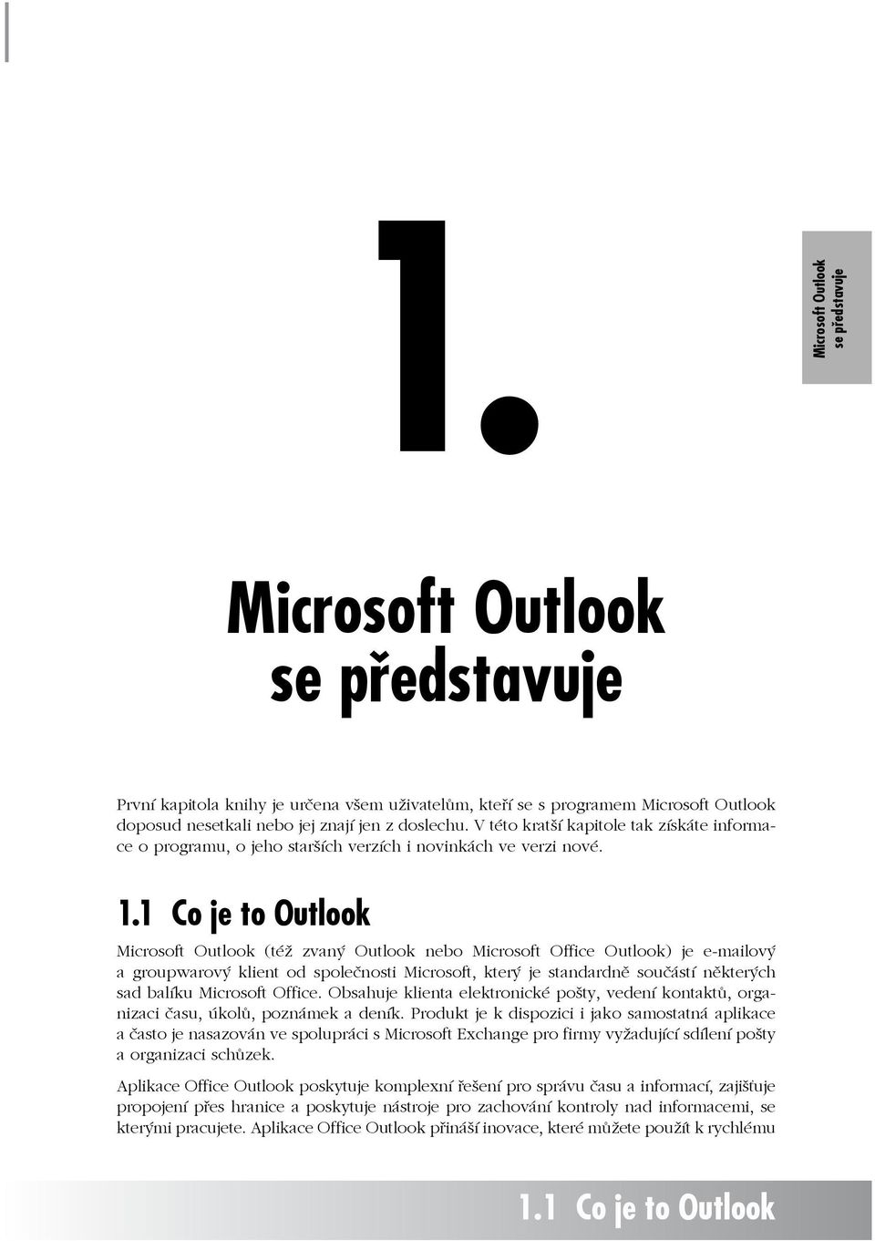 1 Co je to Outlook Microsoft Outlook (též zvaný Outlook nebo Microsoft Office Outlook) je e-mailový a groupwarový klient od společnosti Microsoft, který je standardně součástí některých sad balíku
