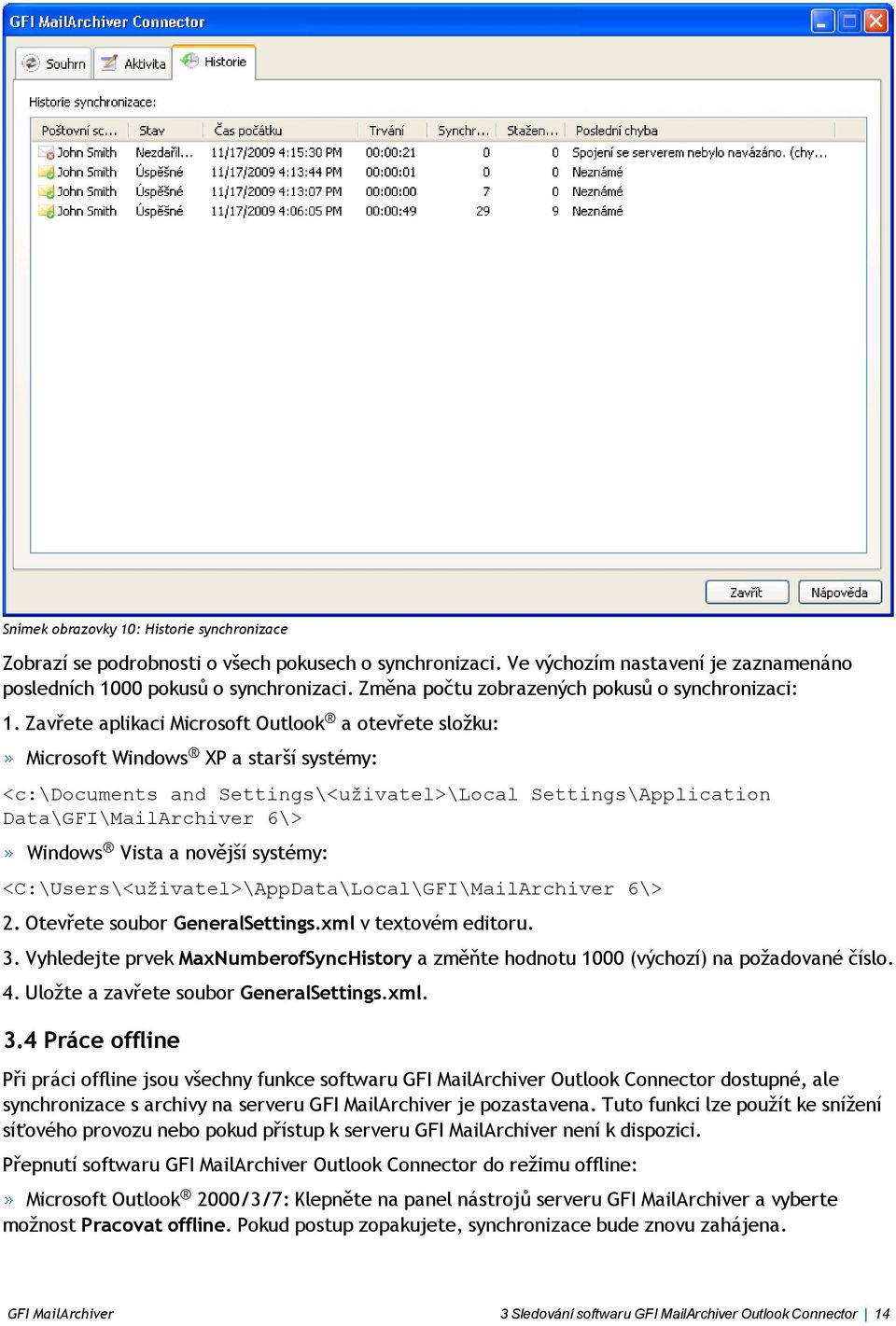 Zavřete aplikaci Microsoft Outlook a otevřete složku: Microsoft Windows XP a starší systémy: <c:\documents and Settings\<uživatel>\Local Settings\Application Data\GFI\MailArchiver 6\> Windows Vista a