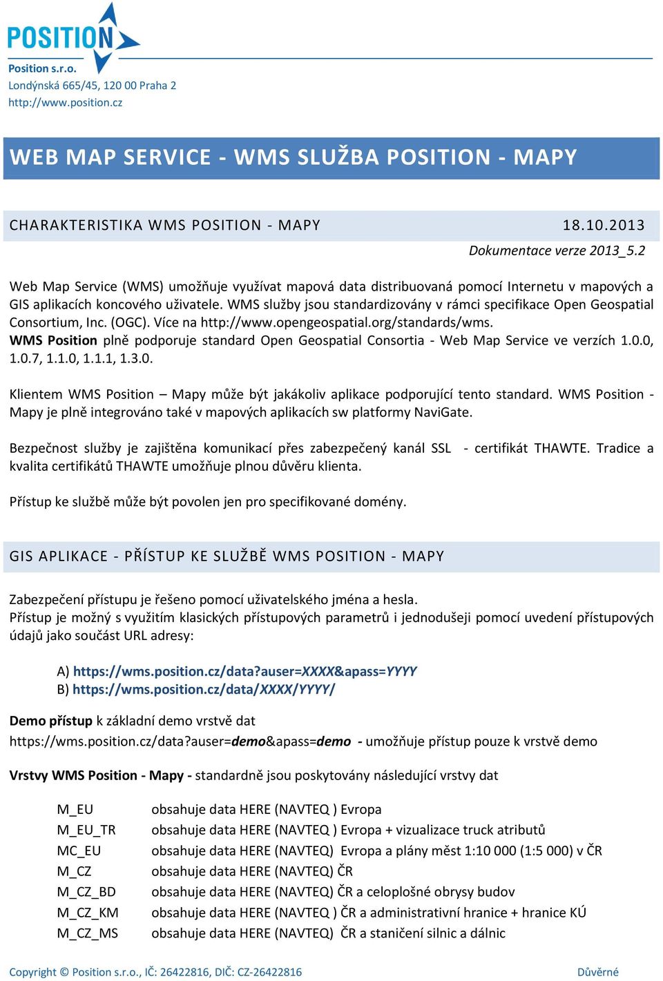 WMS služby jsou standardizovány v rámci specifikace Open Geospatial Consortium, Inc. (OGC). Více na http://www.opengeospatial.org/standards/wms.
