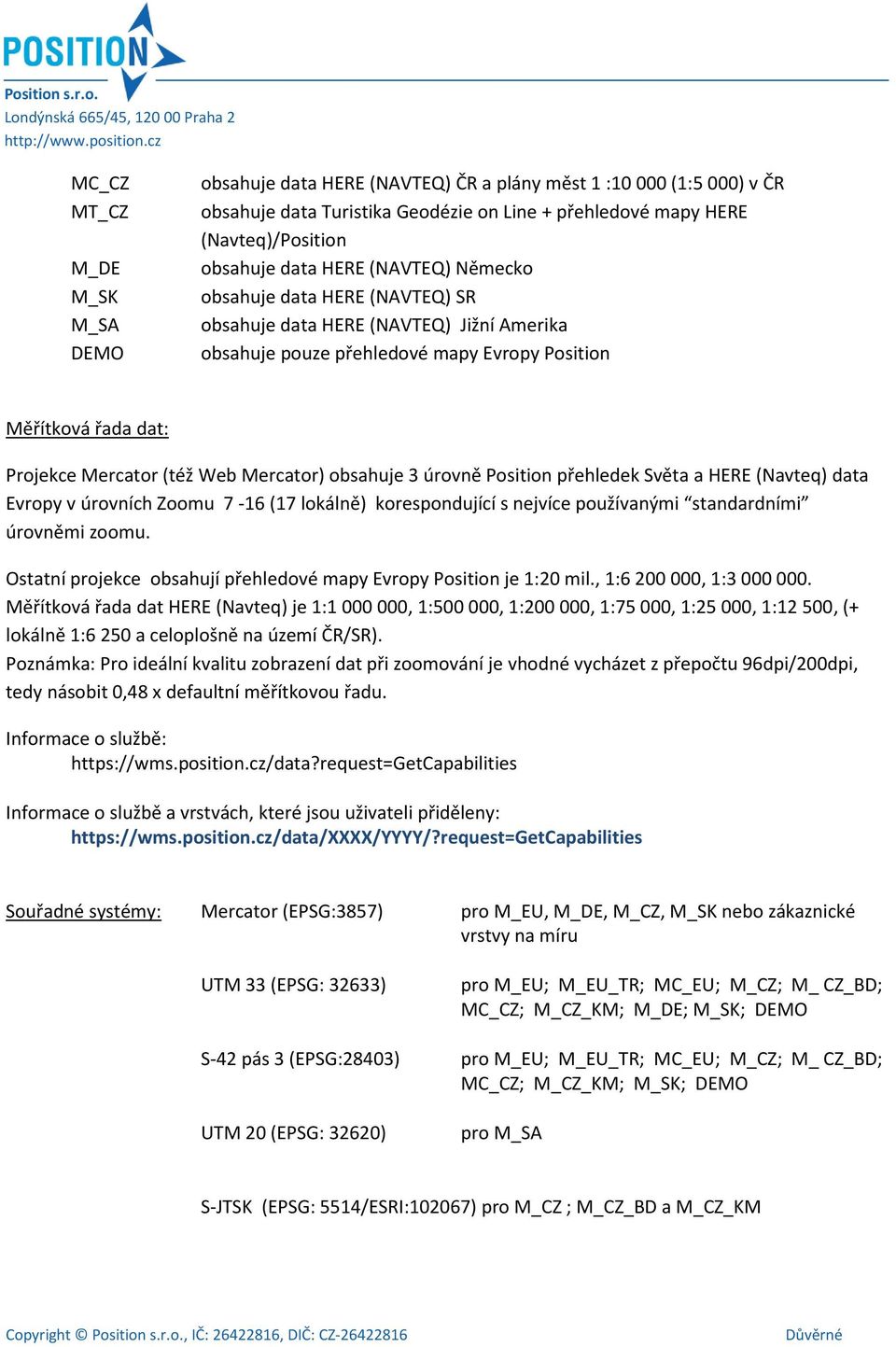 obsahuje 3 úrovně Position přehledek Světa a HERE (Navteq) data Evropy v úrovních Zoomu 7-16 (17 lokálně) korespondující s nejvíce používanými standardními úrovněmi zoomu.