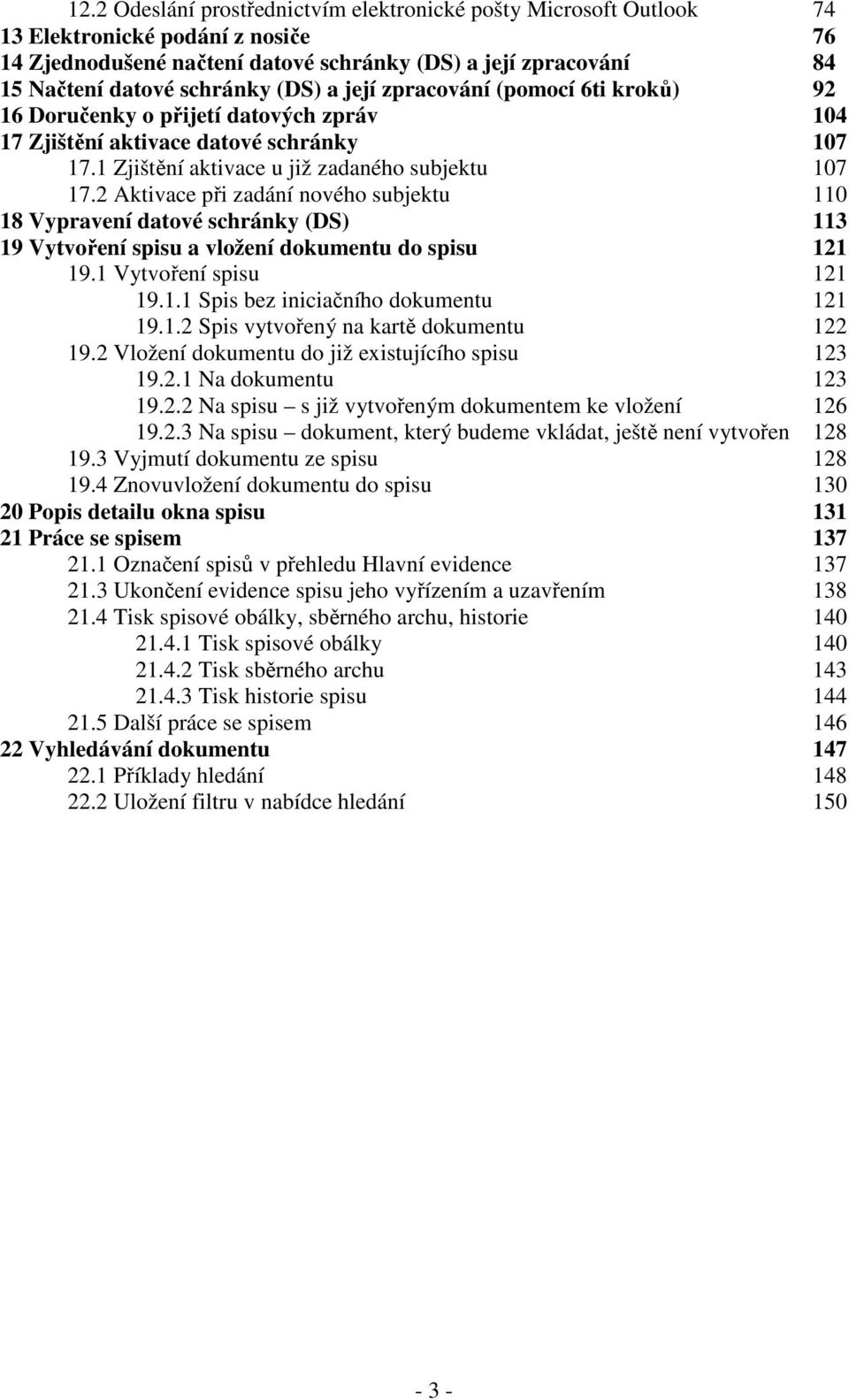 2 Aktivace při zadání nového subjektu 110 18 Vypravení datové schránky (DS) 113 19 Vytvoření spisu a vložení dokumentu do spisu 121 19.1 Vytvoření spisu 121 19.1.1 Spis bez iniciačního dokumentu 121 19.