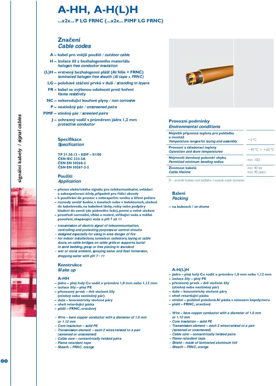 .. PIMF LG FRNC) Značení Cable codes A kabel pro vnější použití / outdoor cable H izolace žil z bezhalogenního materiálu halogen free conductor insulation (L)H vrstvený bezhalogenní plášť (Al fólie +