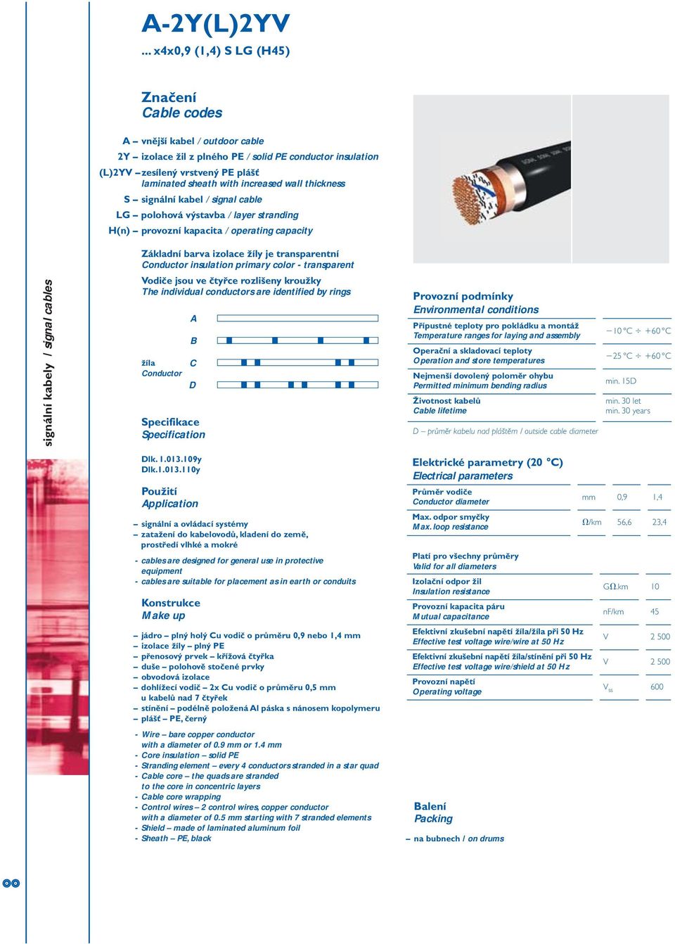 increased wall thickness S signální kabel / signal cable LG polohová výstavba / layer stranding H(n) provozní kapacita / operating capacity Základní barva izolace žíly je transparentní Conductor