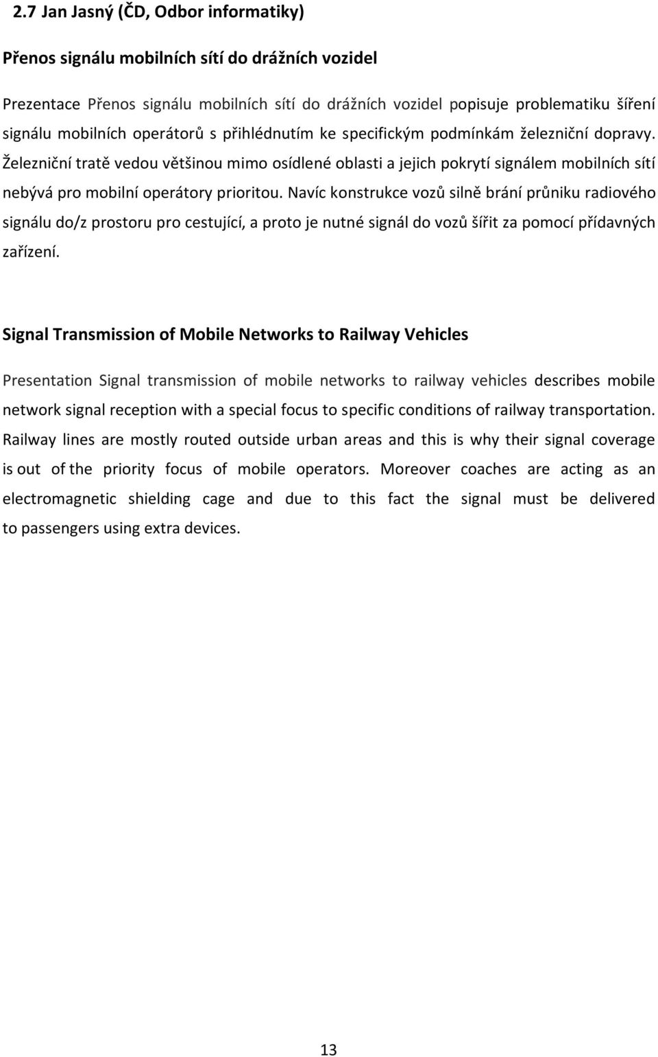 Železniční tratě vedou většinou mimo osídlené oblasti a jejich pokrytí signálem mobilních sítí nebývá pro mobilní operátory prioritou.