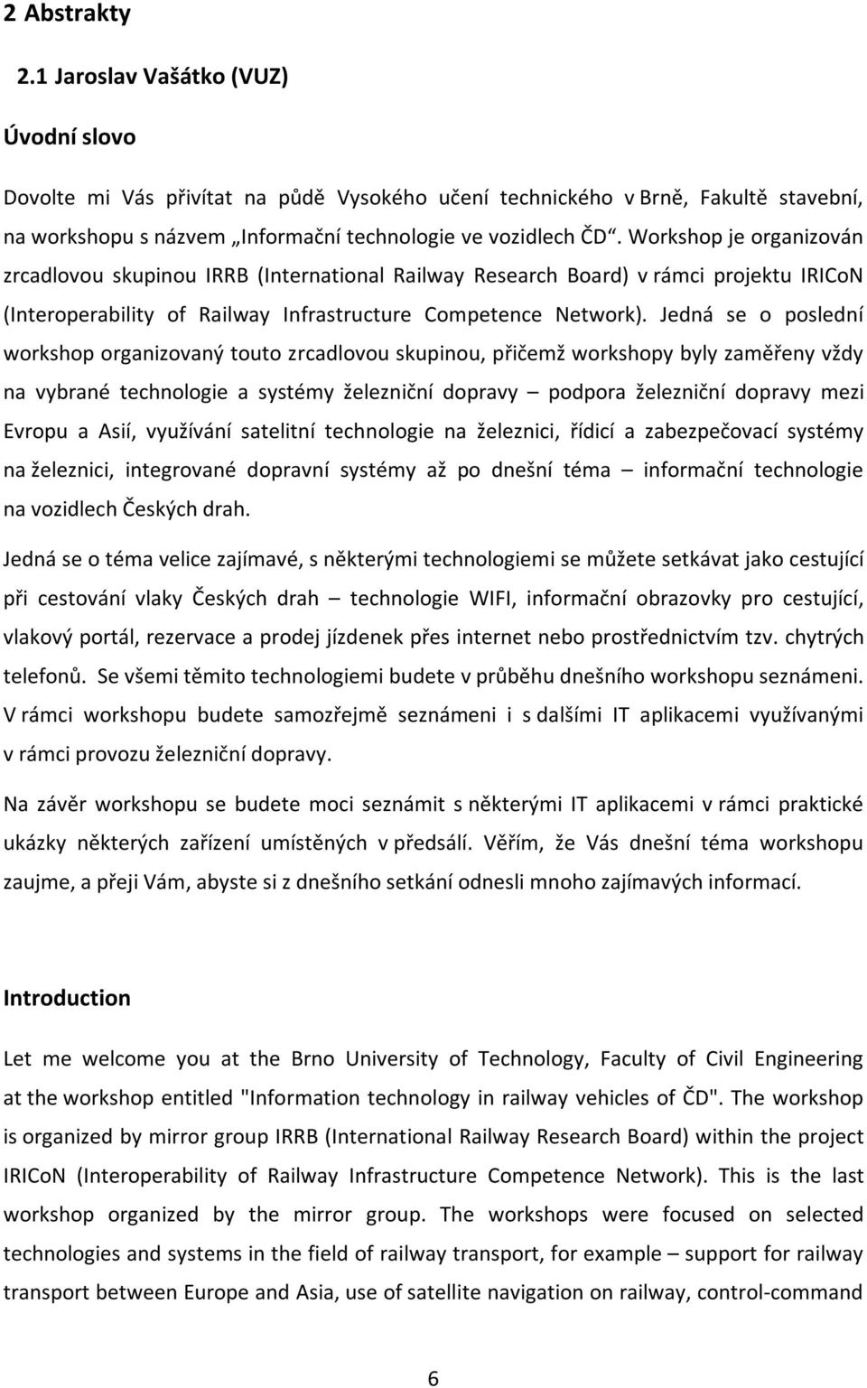 Jedná se o poslední workshop organizovaný touto zrcadlovou skupinou, přičemž workshopy byly zaměřeny vždy na vybrané technologie a systémy železniční dopravy podpora železniční dopravy mezi Evropu a