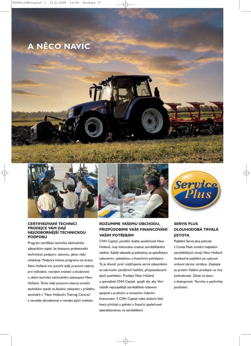 Podpora tohoto programu ze strany New Holland má vytvořit stálý pracovní nástroj pro vyškolení, rozvíjení znalostí a zkušeností u všech techniků obchodního zastoupení New Holland.