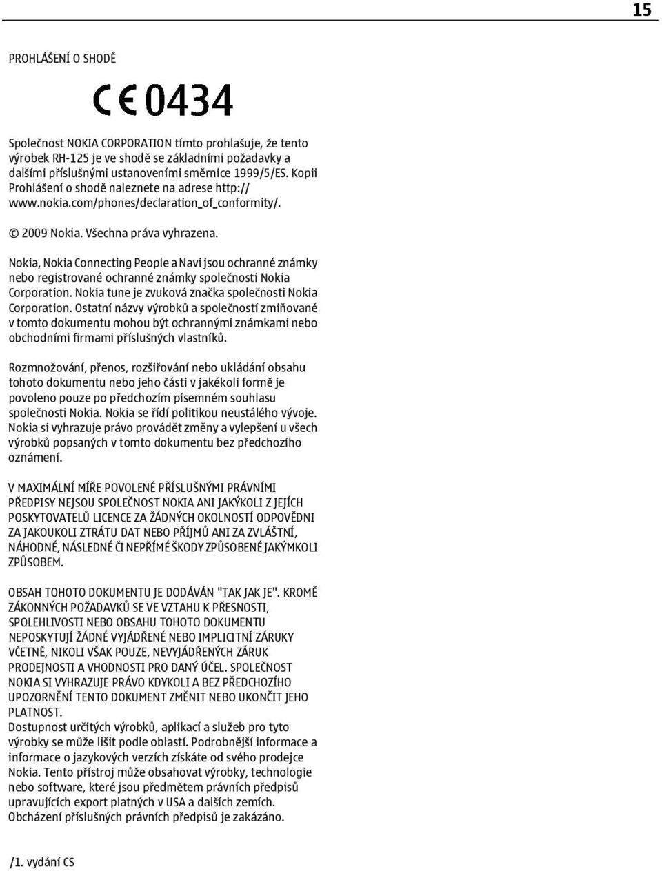 Nokia, Nokia Connecting People a Navi jsou ochranné známky nebo registrované ochranné známky společnosti Nokia Corporation. Nokia tune je zvuková značka společnosti Nokia Corporation.